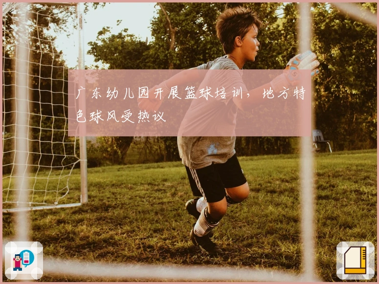 广东幼儿园开展篮球培训，地方特色球风受热议