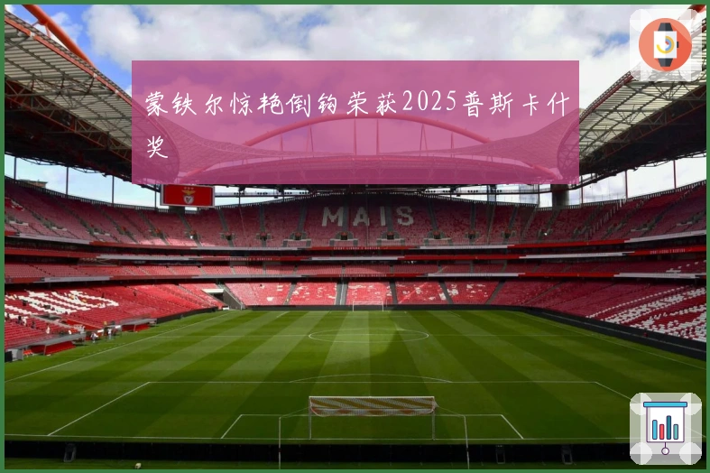 蒙铁尔惊艳倒钩荣获2025普斯卡什奖