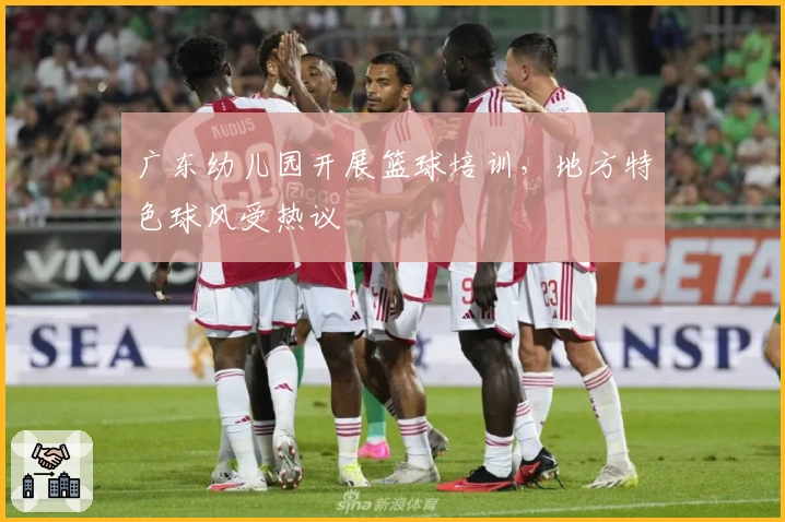 广东幼儿园开展篮球培训，地方特色球风受热议