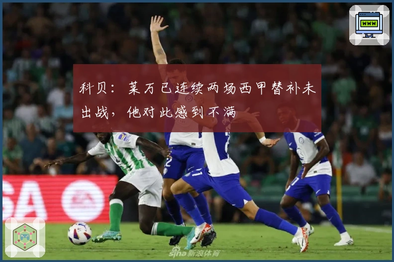 科贝：莱万已连续两场西甲替补未出战，他对此感到不满